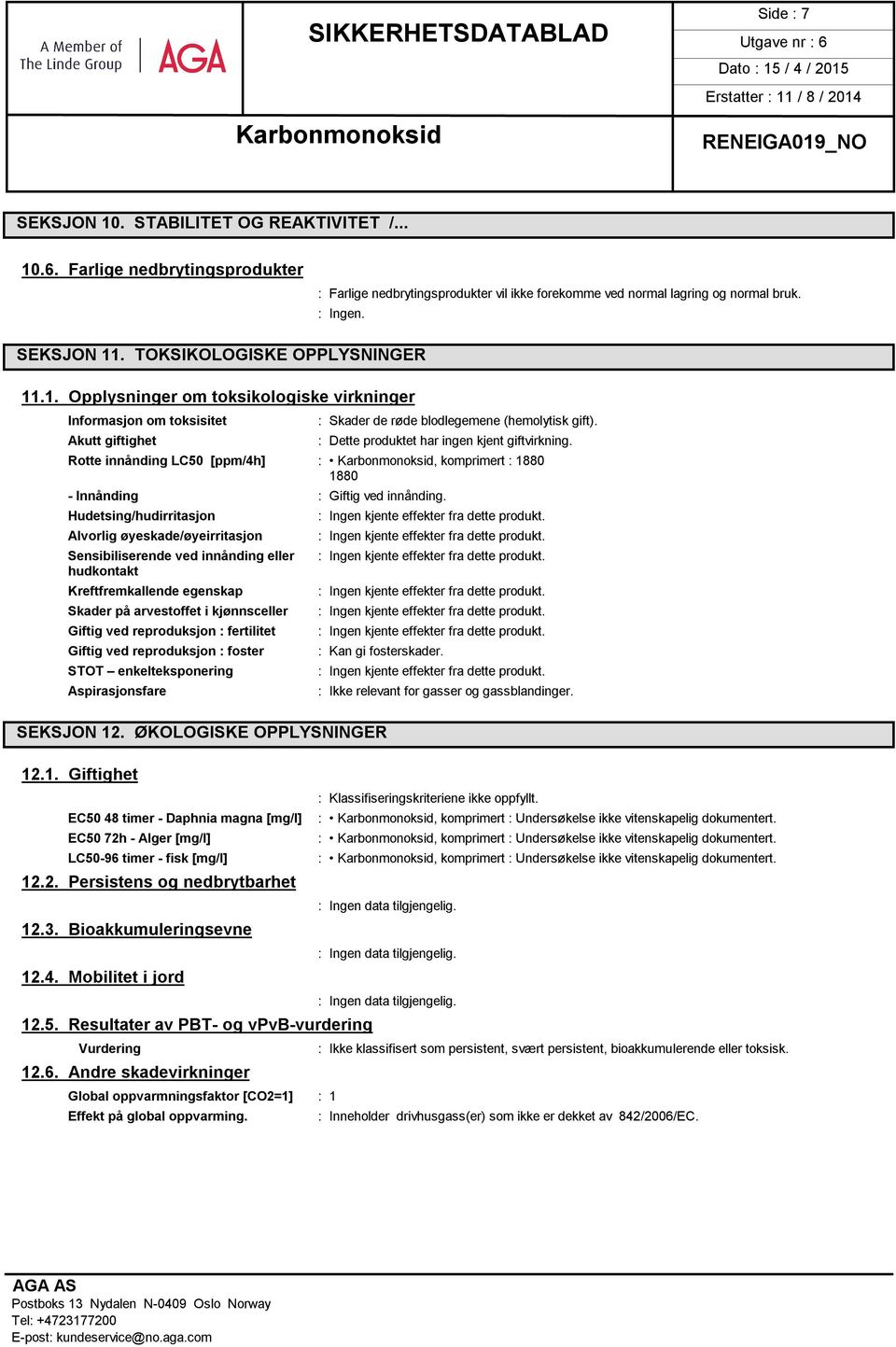 : Dette produktet har ingen kjent giftvirkning. Rotte innånding LC50 [ppm/4h] :, komprimert : 1880 1880 - Innånding : Giftig ved innånding.