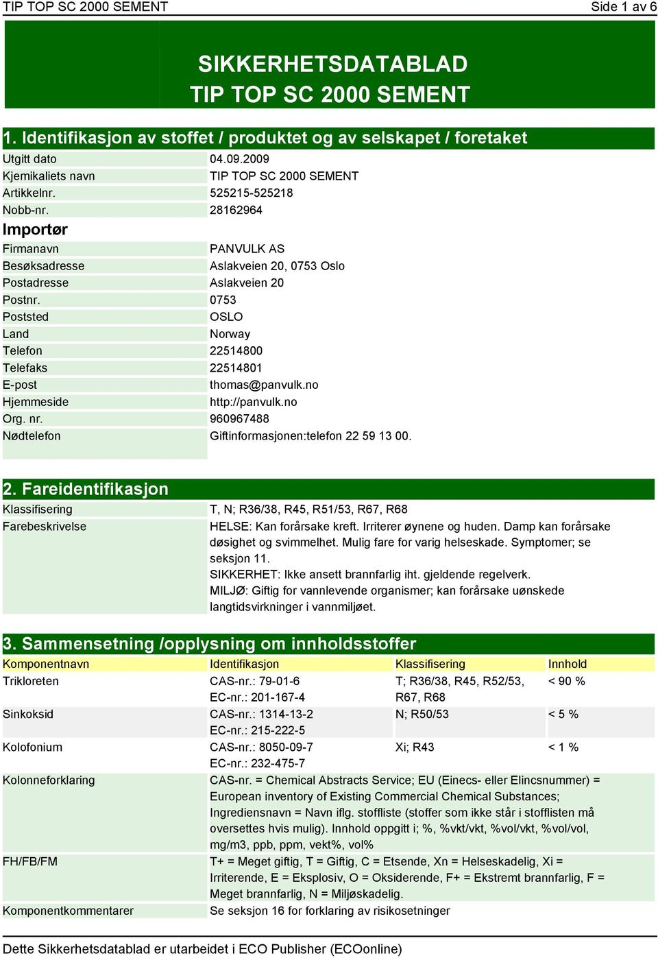 0753 Poststed OSLO Land Norway Telefon 22514800 Telefaks 22514801 E-post thomas@panvulk.no Hjemmeside http://panvulk.no Org. nr. 960967488 Nødtelefon Giftinformasjonen:telefon 22 59 13 00. 2. Fareidentifikasjon Klassifisering Farebeskrivelse T, N; R36/38, R45, R51/53, R67, R68 HELSE: Kan forårsake kreft.