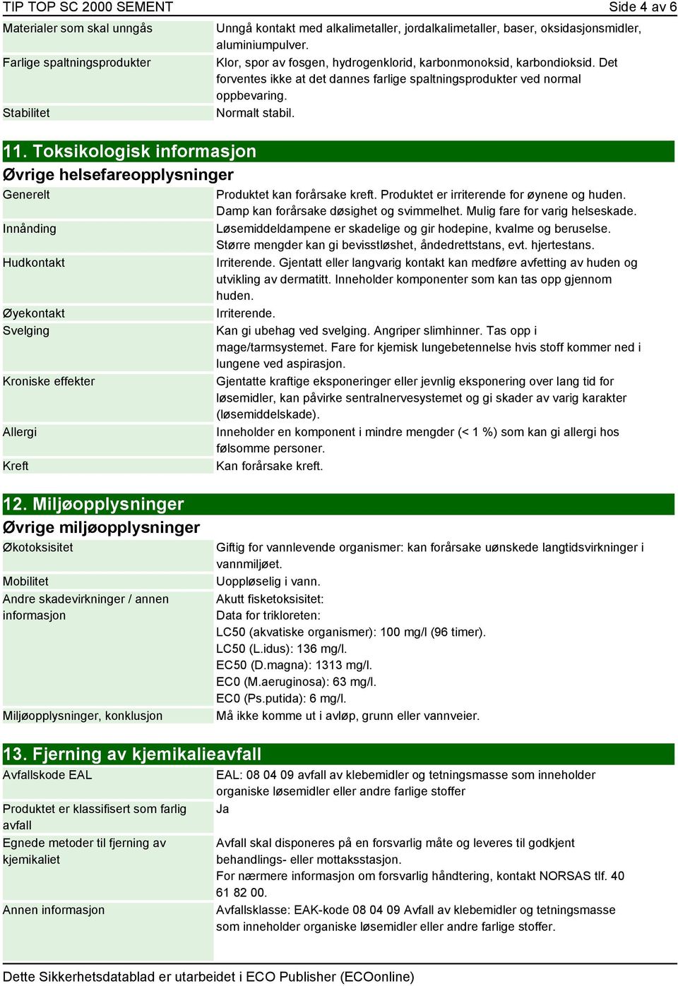 oksidasjonsmidler, aluminiumpulver. Klor, spor av fosgen, hydrogenklorid, karbonmonoksid, karbondioksid. Det forventes ikke at det dannes farlige spaltningsprodukter ved normal oppbevaring.