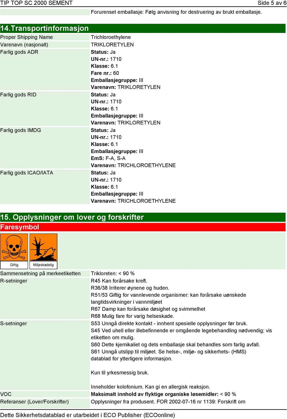 : 60 Varenavn: TRIKLORETYLEN Varenavn: TRIKLORETYLEN EmS: F-A, S-A Varenavn: TRICHLOROETHYLENE Varenavn: TRICHLOROETHYLENE 15.