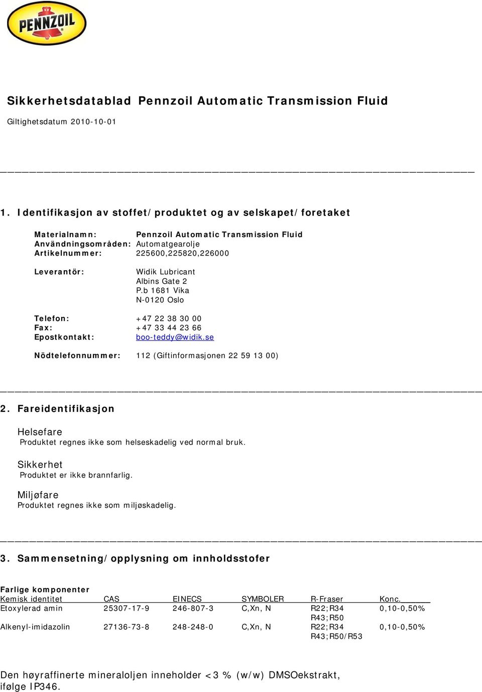 se Nödtelefonnummer: 112 (Giftinformasjonen 22 59 13 00) _ 2. Fareidentifikasjon Helsefare Produktet regnes ikke som helseskadelig ved normal bruk. Sikkerhet Produktet er ikke brannfarlig.