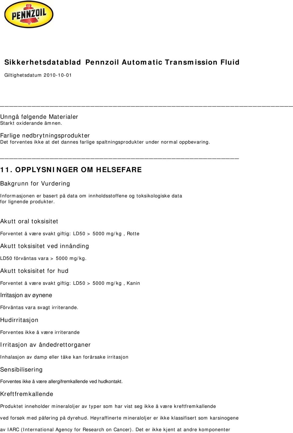 Akutt oral toksisitet Forventet å være svakt giftig: LD50 > 5000 mg/kg, Rotte Akutt toksisitet ved innånding LD50 förväntas vara > 5000 mg/kg.