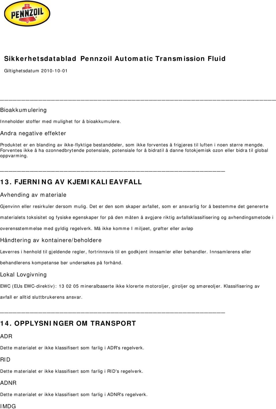 Forventes ikke å ha ozonnedbrytende potensiale, potensiale for å bidratil å danne fotokjemisk ozon eller bidra til global oppvarming. 13.