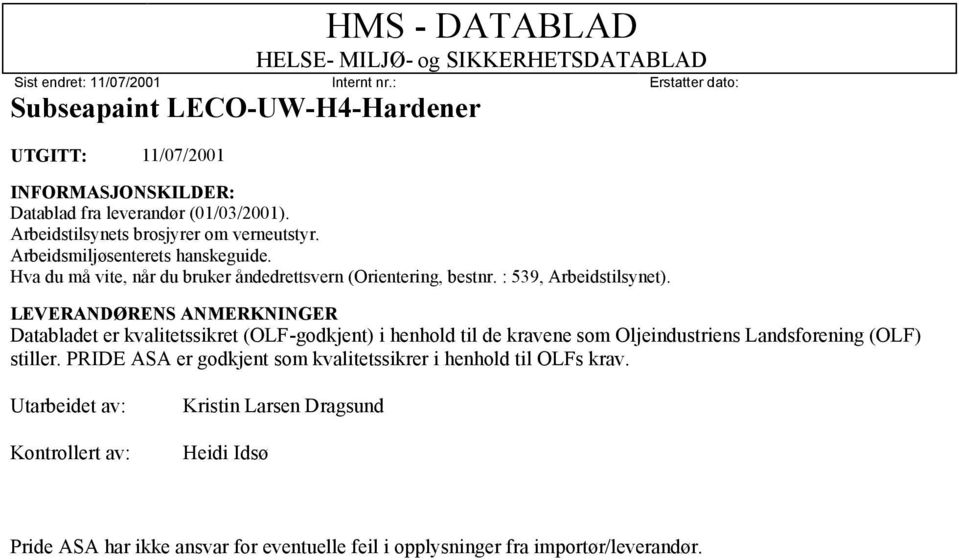 LEVERANDØRENS ANMERKNINGER Databladet er kvalitetssikret (OLF-godkjent) i henhold til de kravene som Oljeindustriens Landsforening (OLF) stiller.