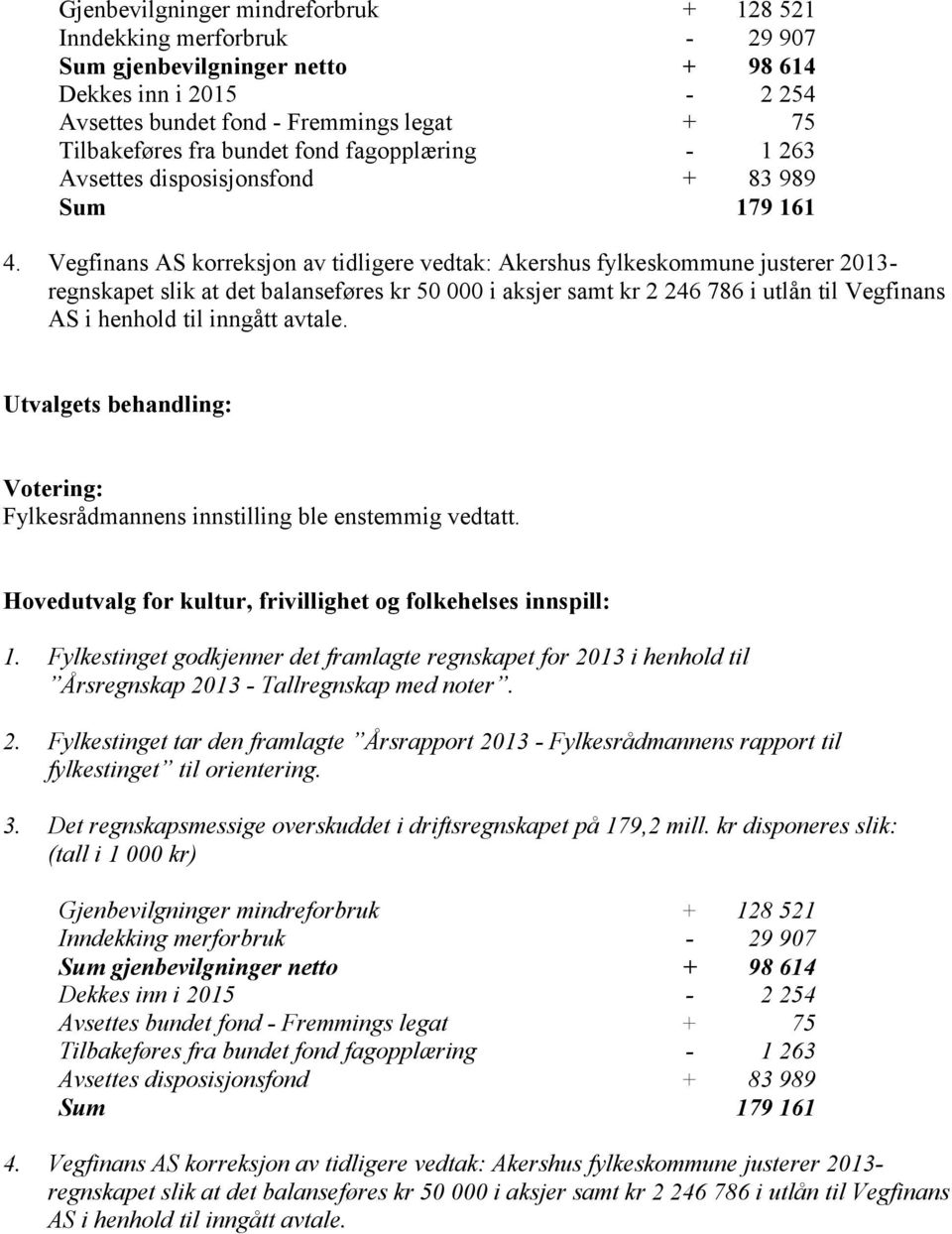 Vegfinans AS korreksjon av tidligere vedtak: Akershus fylkeskommune justerer 2013- regnskapet slik at det balanseføres kr 50 000 i aksjer samt kr 2 246 786 i utlån til Vegfinans AS i henhold til