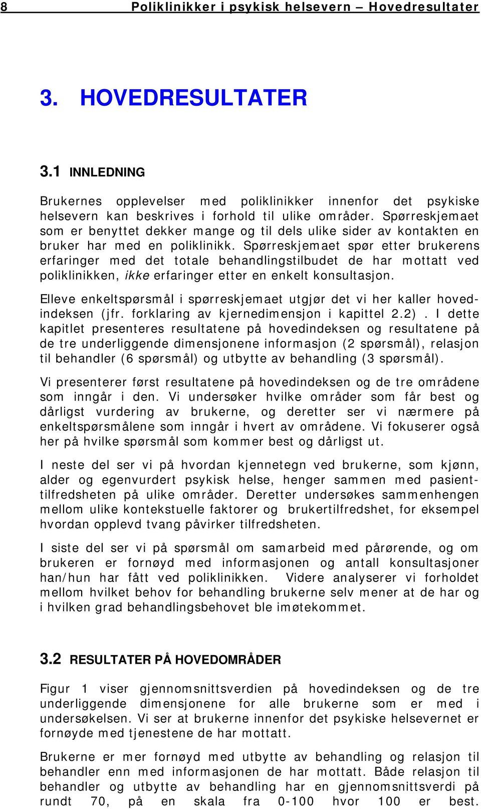 Spørreskjemaet spør etter brukerens erfaringer med det totale behandlingstilbudet de har mottatt ved poliklinikken, ikke erfaringer etter en enkelt konsultasjon.