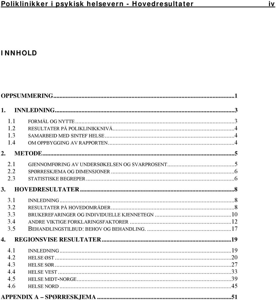 ..8 3.1 INNLEDNING...8 3.2 RESULTATER PÅ HOVEDOMRÅDER...8 3.3 BRUKEREFARINGER OG INDIVIDUELLE KJENNETEGN...10 3.4 ANDRE VIKTIGE FORKLARINGSFAKTORER...12 3.