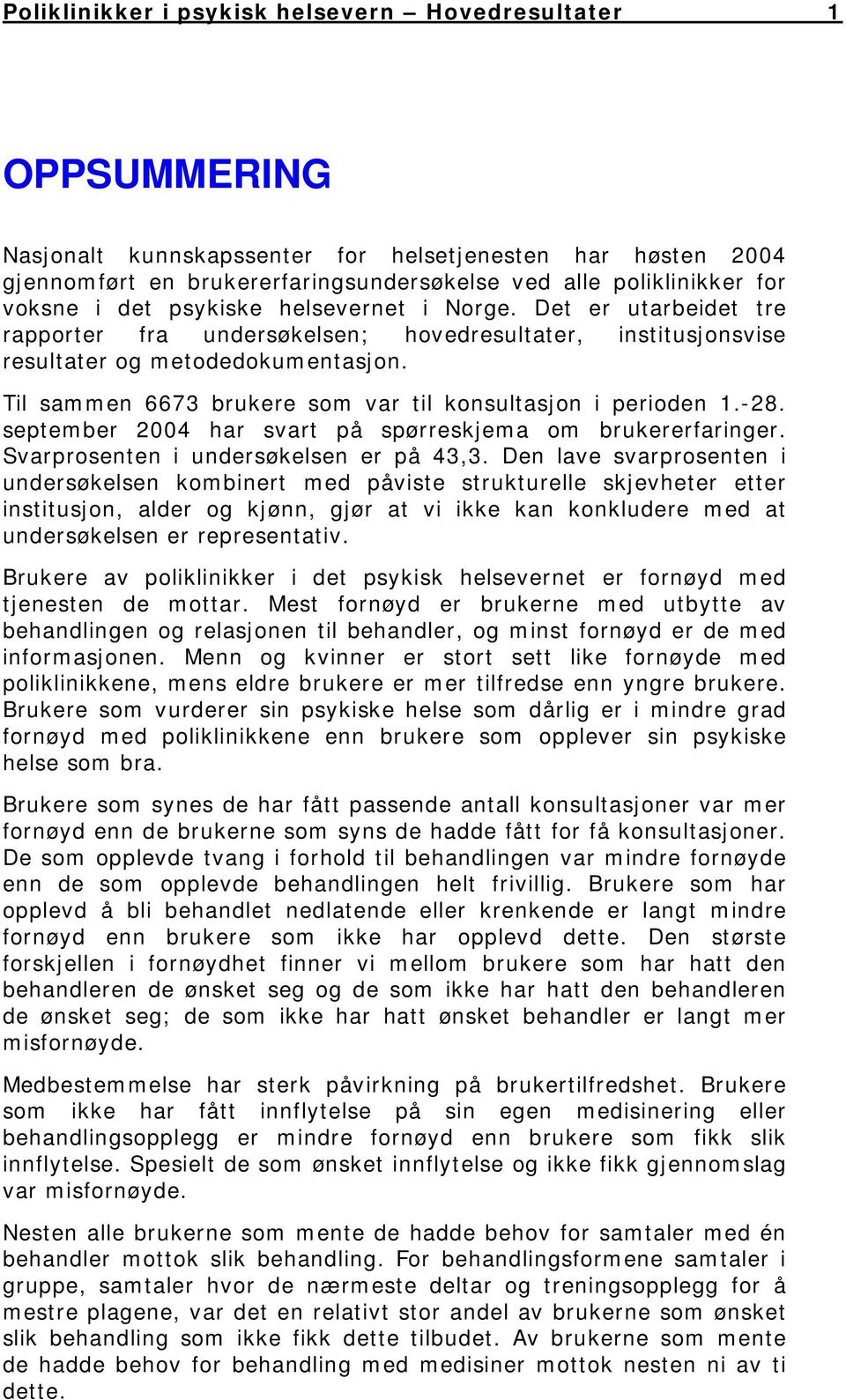 Til sammen 6673 brukere som var til konsultasjon i perioden 1.-28. september 2004 har svart på spørreskjema om brukererfaringer. Svarprosenten i undersøkelsen er på 43,3.