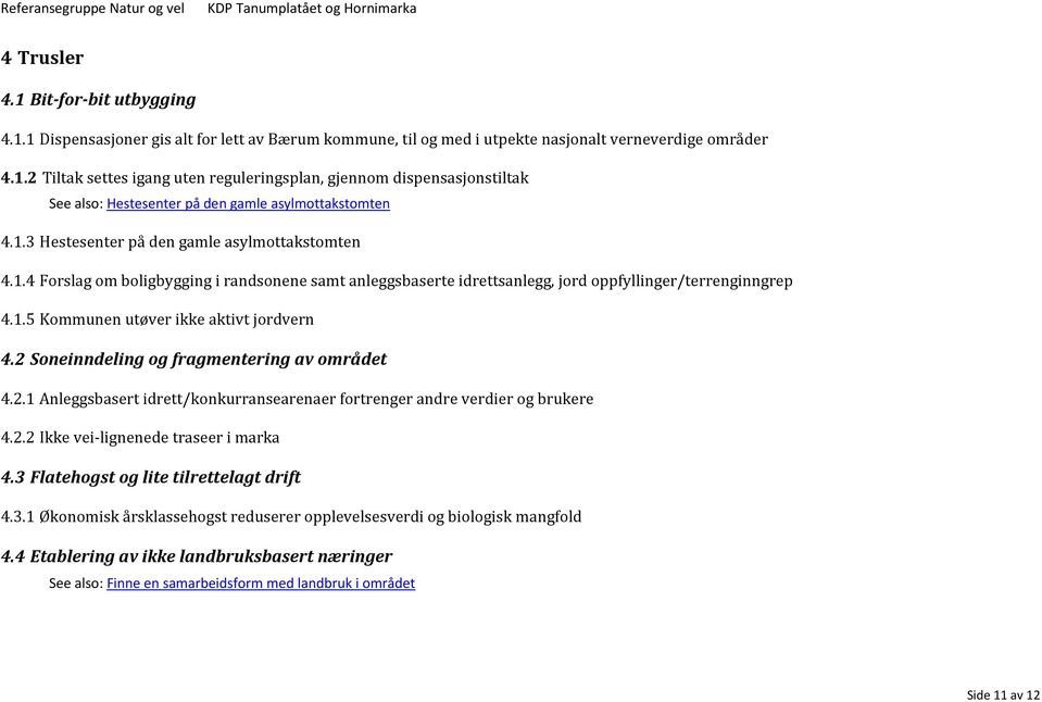 2 Soneinndeling og fragmentering av området 4.2.1 Anleggsbasert idrett/konkurransearenaer fortrenger andre verdier og brukere 4.2.2 Ikke vei-lignenede traseer i marka 4.