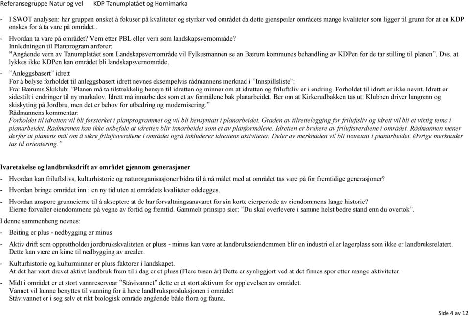 Innledningen til Planprogram anfører: Angående vern av Tanumplatået som Landskapsvernområde vil Fylkesmannen se an Bærum kommunes behandling av KDPen før de tar stilling til planen. Dvs.