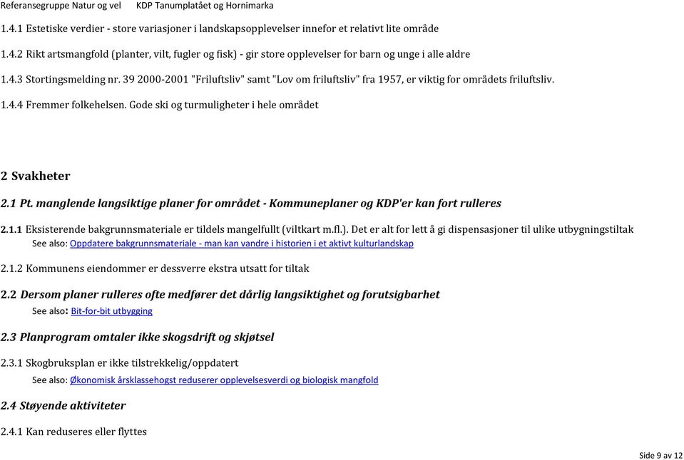 Gode ski og turmuligheter i hele området 2 Svakheter 2.1 Pt. manglende langsiktige planer for området - Kommuneplaner og KDP'er kan fort rulleres 2.1.1 Eksisterende bakgrunnsmateriale er tildels mangelfullt (viltkart m.