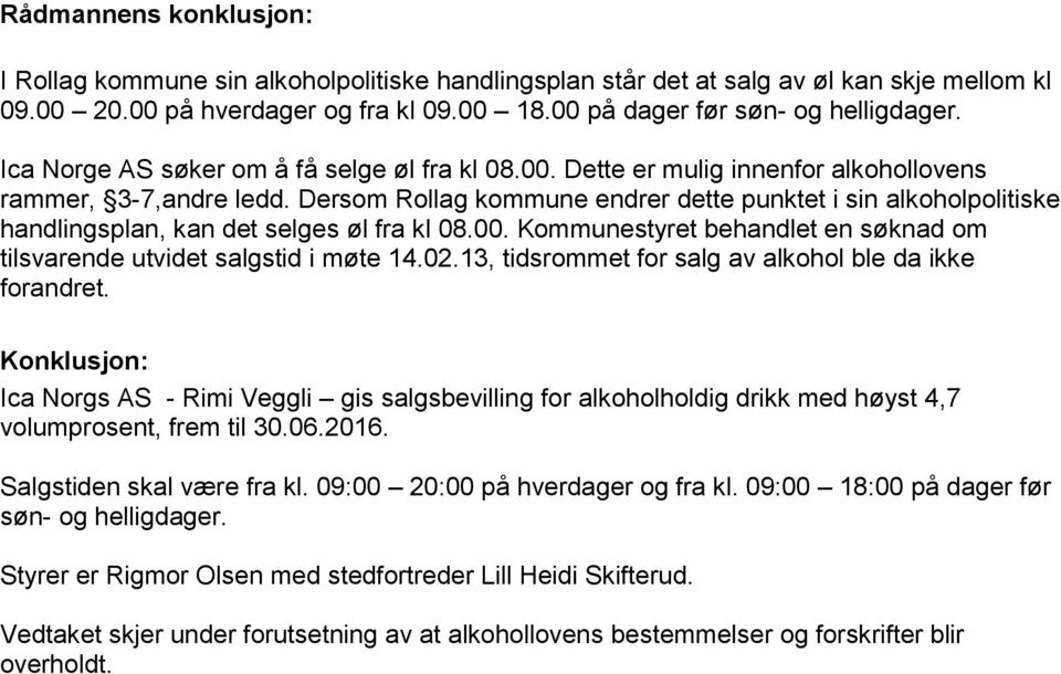 Dersom Rollag kommune endrer dette punktet i sin alkoholpolitiske handlingsplan, kan det selges øl fra kl 08.00. Kommunestyret behandlet en søknad om tilsvarende utvidet salgstid i møte 14.02.