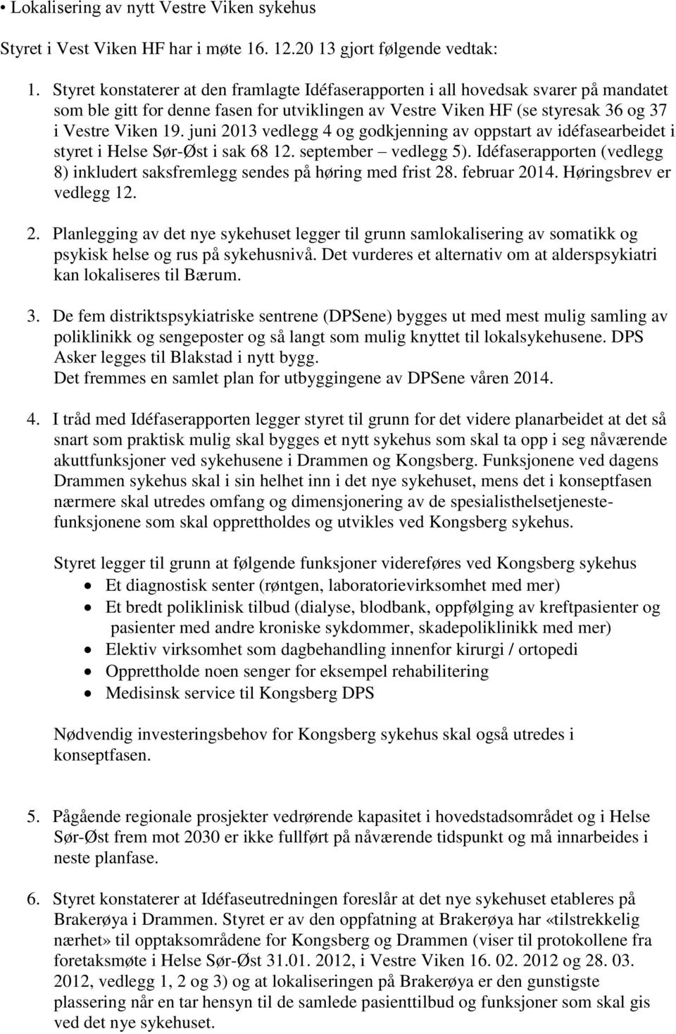 juni 2013 vedlegg 4 og godkjenning av oppstart av idéfasearbeidet i styret i Helse Sør-Øst i sak 68 12. september vedlegg 5).