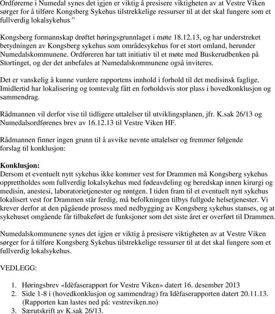 Ordføreren har tatt initiativ til et møte med Buskerudbenken på Stortinget, og der det anbefales at Numedalskommunene også inviteres.