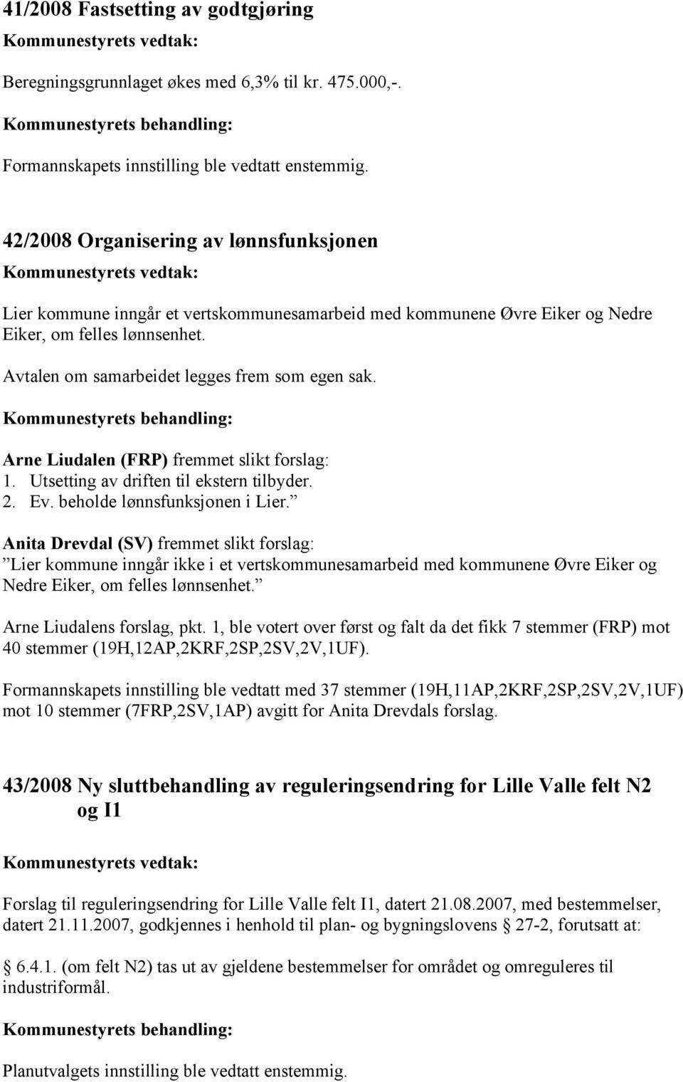 Arne Liudalen (FRP) fremmet slikt forslag: 1. Utsetting av driften til ekstern tilbyder. 2. Ev. beholde lønnsfunksjonen i Lier.