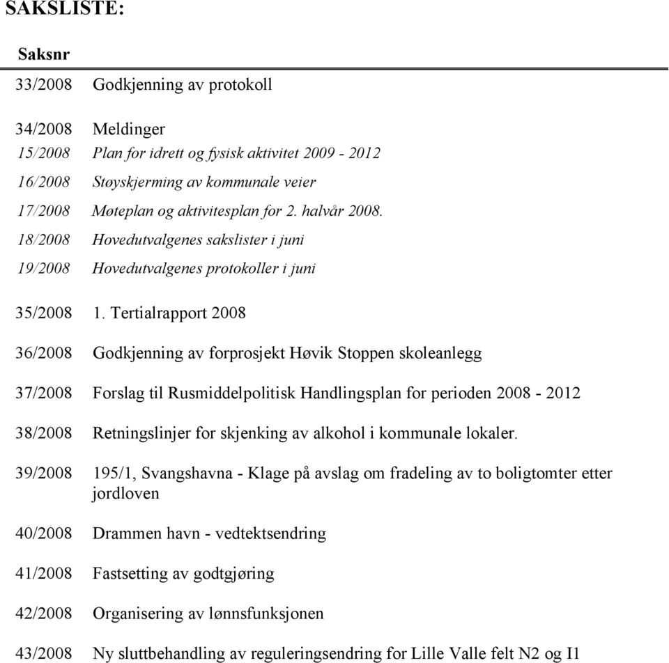 Tertialrapport 2008 36/2008 Godkjenning av forprosjekt Høvik Stoppen skoleanlegg 37/2008 Forslag til Rusmiddelpolitisk Handlingsplan for perioden 2008-2012 38/2008 Retningslinjer for skjenking av