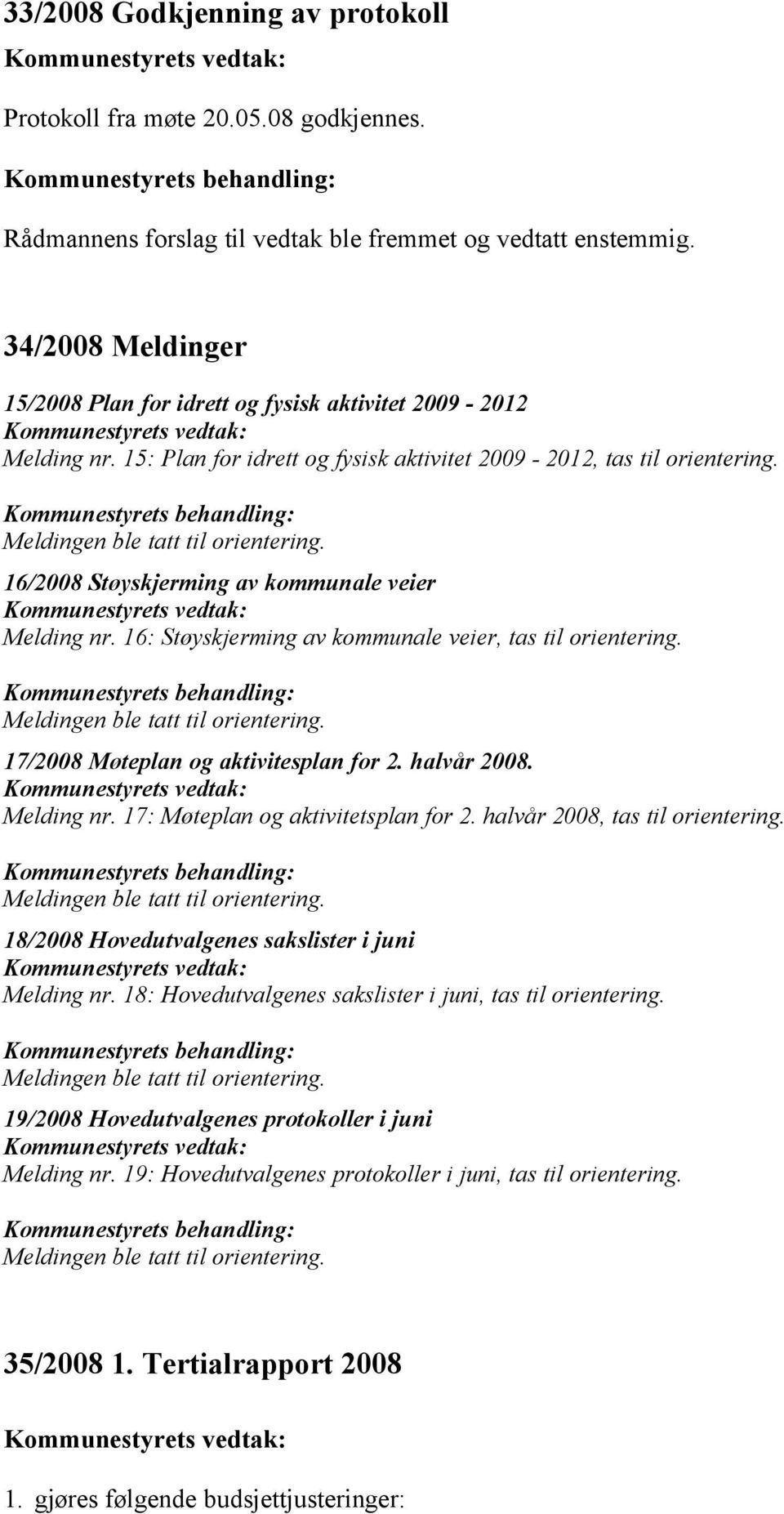 16/2008 Støyskjerming av kommunale veier Melding nr. 16: Støyskjerming av kommunale veier, tas til orientering. Meldingen ble tatt til orientering. 17/2008 Møteplan og aktivitesplan for 2.