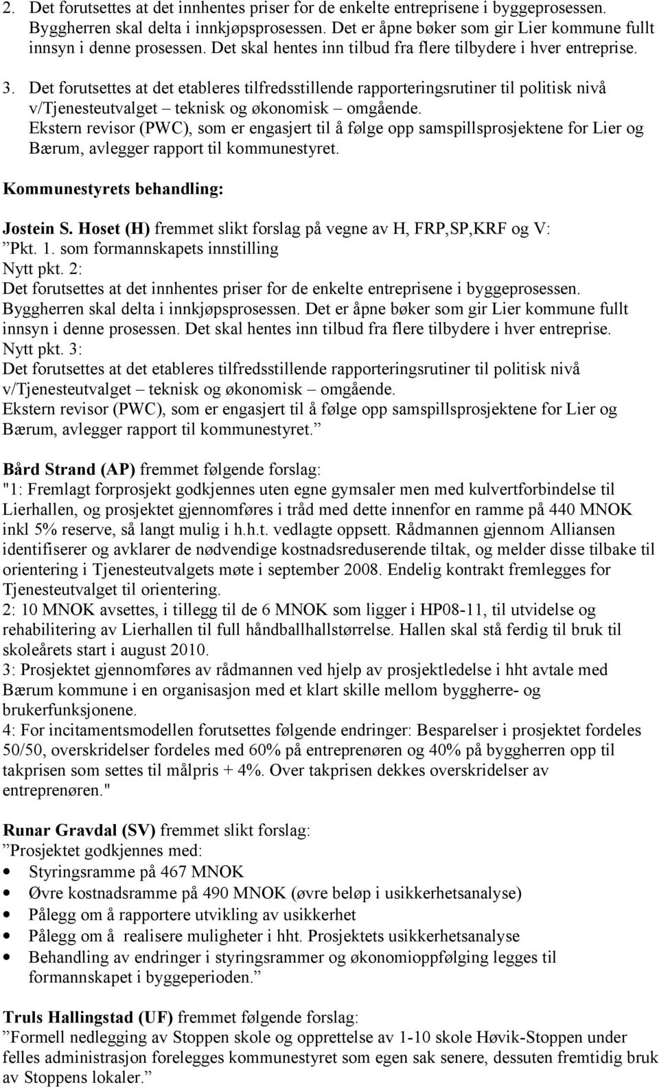 Det forutsettes at det etableres tilfredsstillende rapporteringsrutiner til politisk nivå v/tjenesteutvalget teknisk og økonomisk omgående.