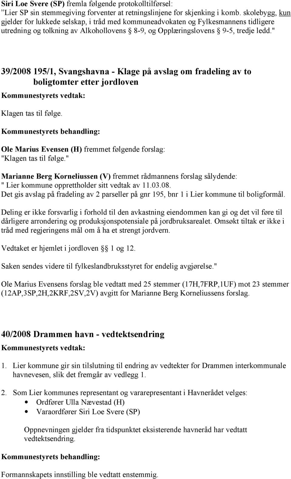 " 39/2008 195/1, Svangshavna - Klage på avslag om fradeling av to boligtomter etter jordloven Klagen tas til følge. Ole Marius Evensen (H) fremmet følgende forslag: "Klagen tas til følge.