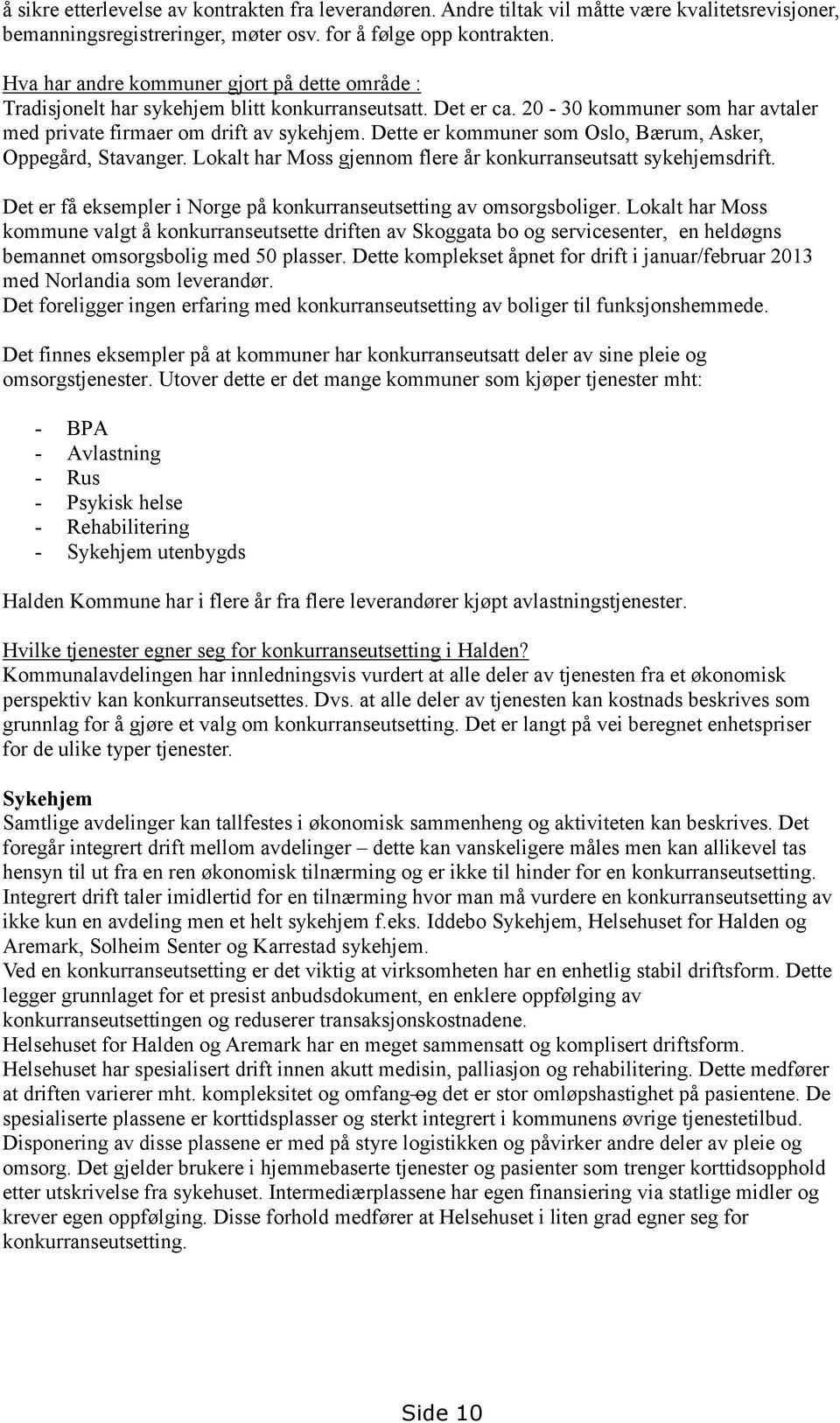 Dette er kommuner som Oslo, Bærum, Asker, Oppegård, Stavanger. Lokalt har Moss gjennom flere år konkurranseutsatt sykehjemsdrift. Det er få eksempler i Norge på konkurranseutsetting av omsorgsboliger.