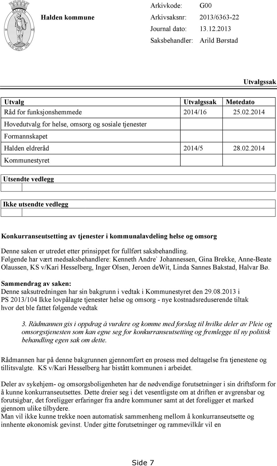 2014 Kommunestyret Utsendte vedlegg Ikke utsendte vedlegg Konkurranseutsetting av tjenester i kommunalavdeling helse og omsorg Denne saken er utredet etter prinsippet for fullført saksbehandling.