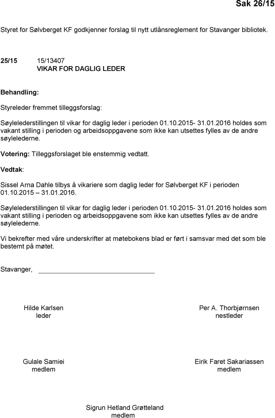 10.2015-31.01.2016 holdes som vakant stilling i perioden og arbeidsoppgavene som ikke kan utsettes fylles av de andre søylelederne. Votering: Tilleggsforslaget ble enstemmig vedtatt.