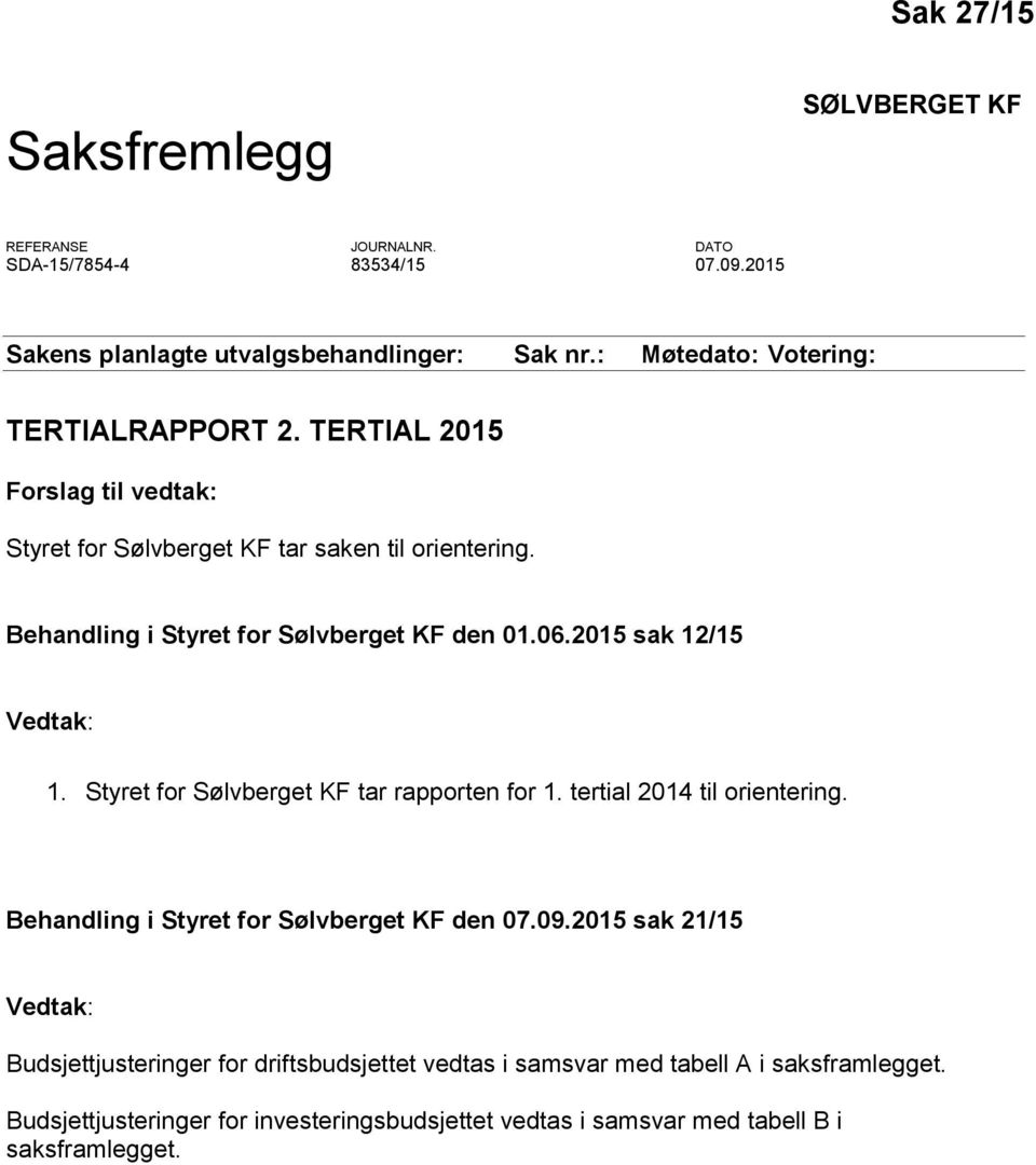 Behandling i Styret for Sølvberget KF den 01.06.2015 sak 12/15 Vedtak: 1. Styret for Sølvberget KF tar rapporten for 1. tertial 2014 til orientering.