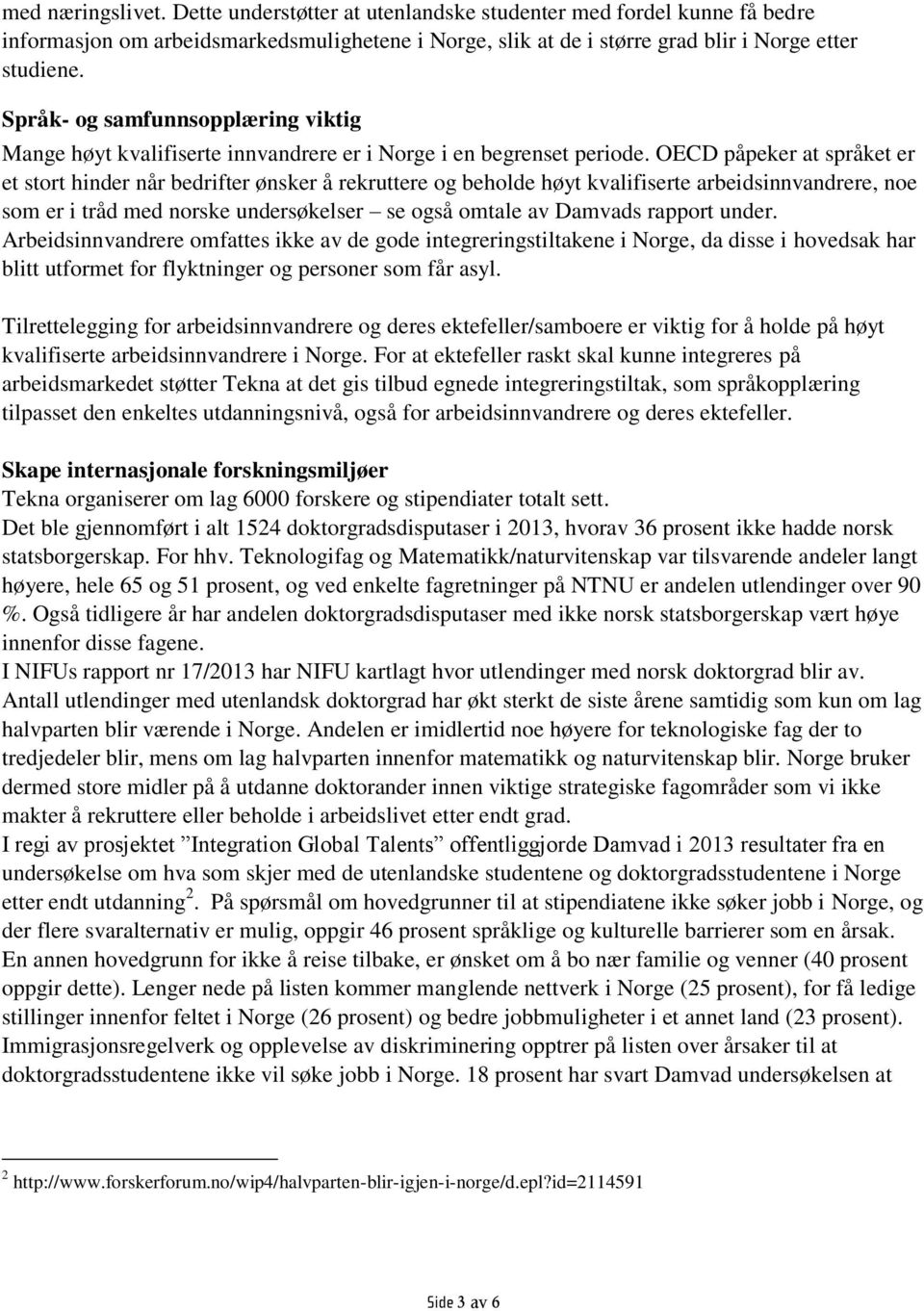 OECD påpeker at språket er et stort hinder når bedrifter ønsker å rekruttere og beholde høyt kvalifiserte arbeidsinnvandrere, noe som er i tråd med norske undersøkelser se også omtale av Damvads