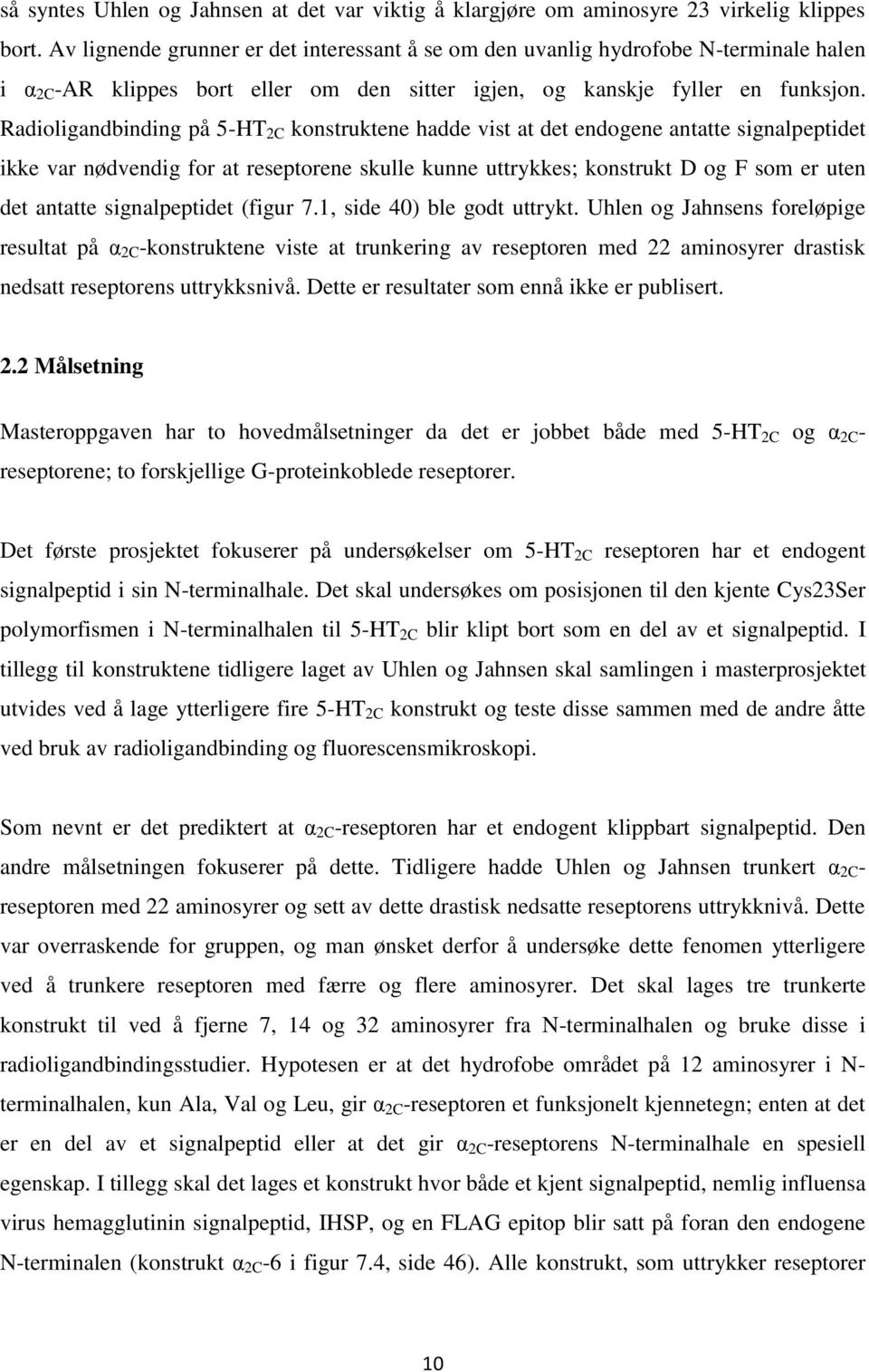 Radioligandbinding på 5-HT 2C konstruktene hadde vist at det endogene antatte signalpeptidet ikke var nødvendig for at reseptorene skulle kunne uttrykkes; konstrukt D og F som er uten det antatte