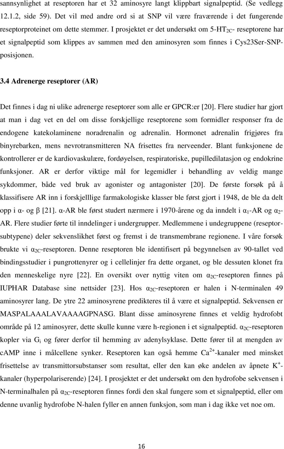 I prosjektet er det undersøkt om 5-HT 2C - reseptorene har et signalpeptid som klippes av sammen med den aminosyren som finnes i Cys23Ser-SNPposisjonen. 3.