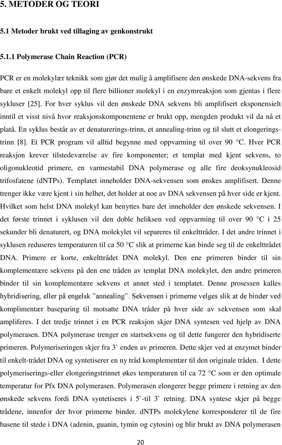 1 Polymerase Chain Reaction (PCR) PCR er en molekylær teknikk som gjør det mulig å amplifisere den ønskede DNA-sekvens fra bare et enkelt molekyl opp til flere billioner molekyl i en enzymreaksjon