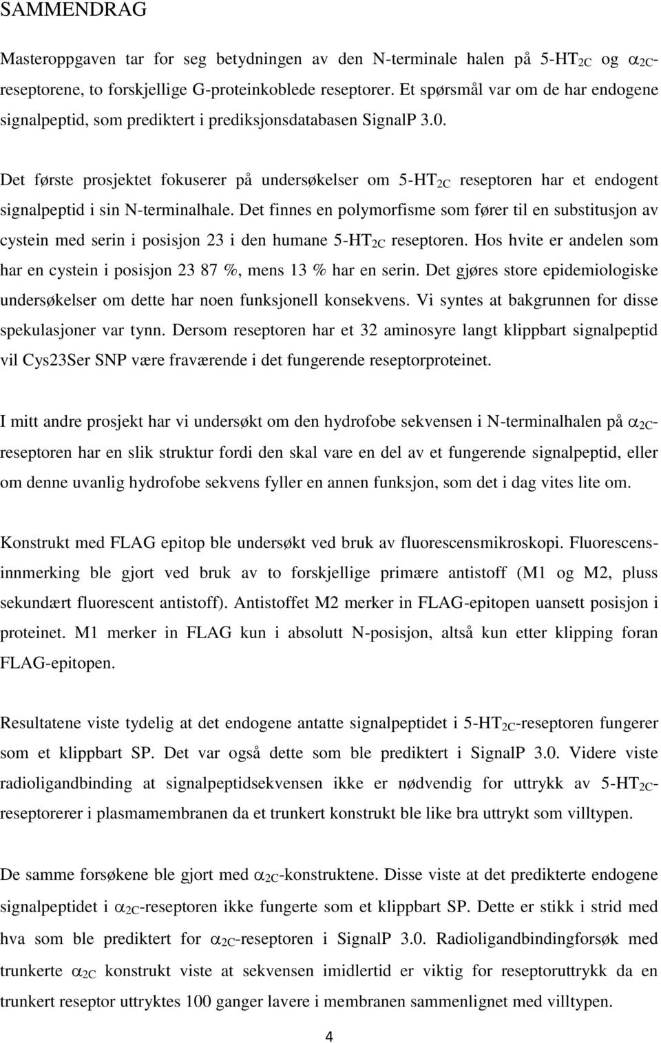 Det første prosjektet fokuserer på undersøkelser om 5-HT 2C reseptoren har et endogent signalpeptid i sin N-terminalhale.