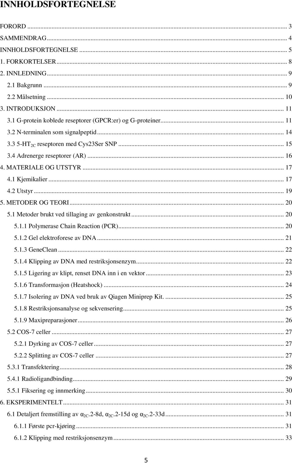 MATERIALE OG UTSTYR... 17 4.1 Kjemikalier... 17 4.2 Utstyr... 19 5. METODER OG TEORI... 20 5.1 Metoder brukt ved tillaging av genkonstrukt... 20 5.1.1 Polymerase Chain Reaction (PCR)... 20 5.1.2 Gel elektroforese av DNA.