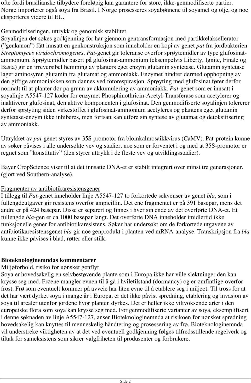 Genmodifiseringen, uttrykk og genomisk stabilitet Soyalinjen det søkes godkjenning for har gjennom gentransformasjon med partikkelaksellerator ( genkanon ) fått innsatt en genkonstruksjon som