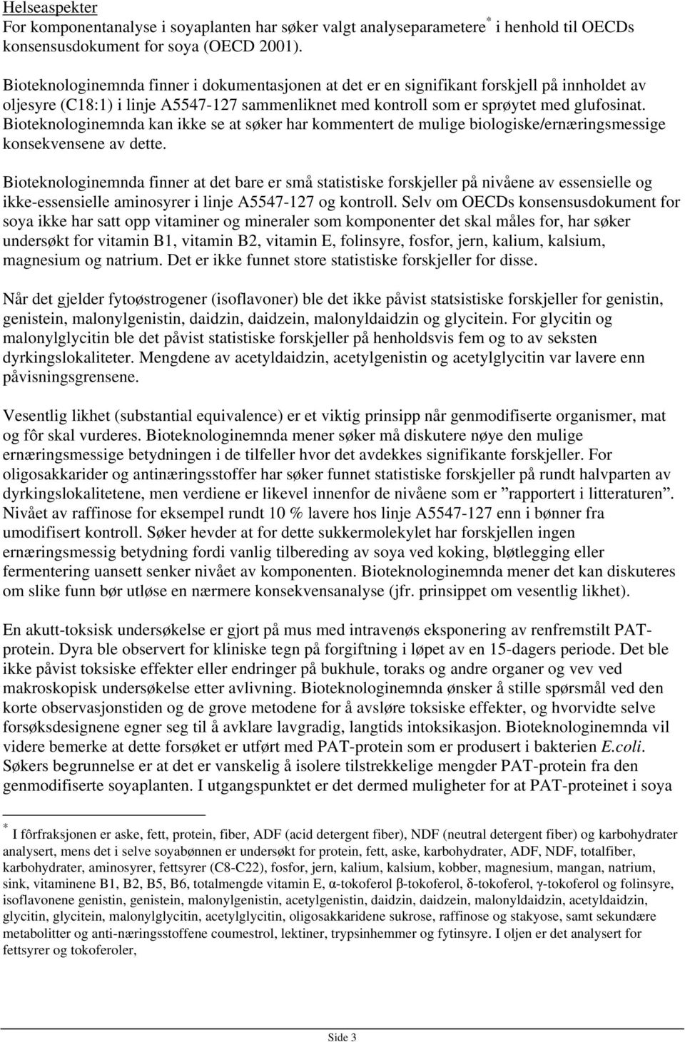 Bioteknologinemnda kan ikke se at søker har kommentert de mulige biologiske/ernæringsmessige konsekvensene av dette.