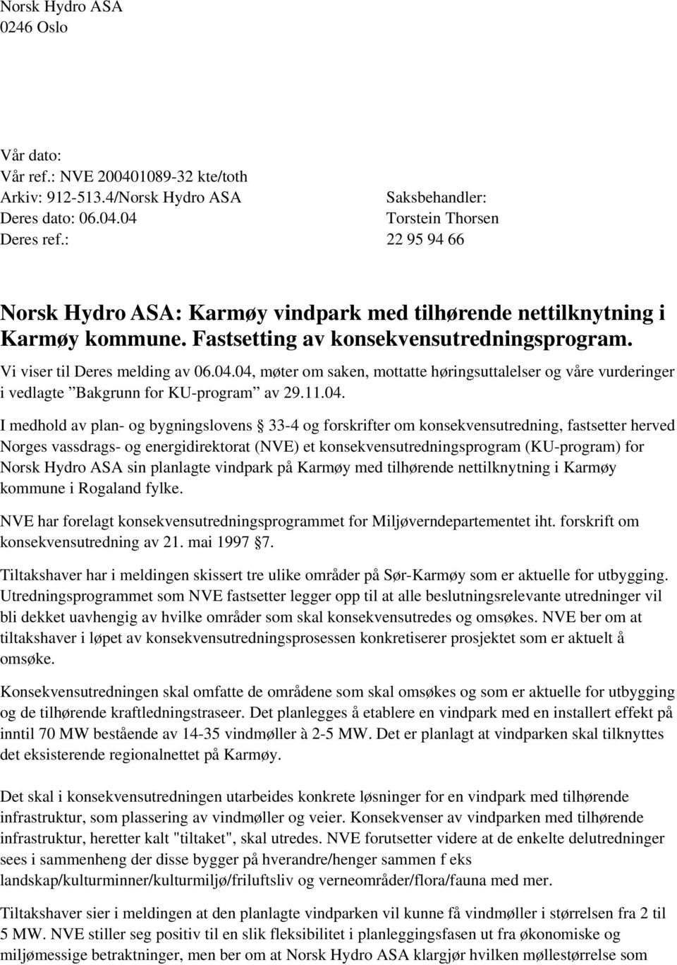 04, møter om saken, mottatte høringsuttalelser og våre vurderinger i vedlagte Bakgrunn for KU-program av 29.11.04. I medhold av plan- og bygningslovens 33-4 og forskrifter om konsekvensutredning,