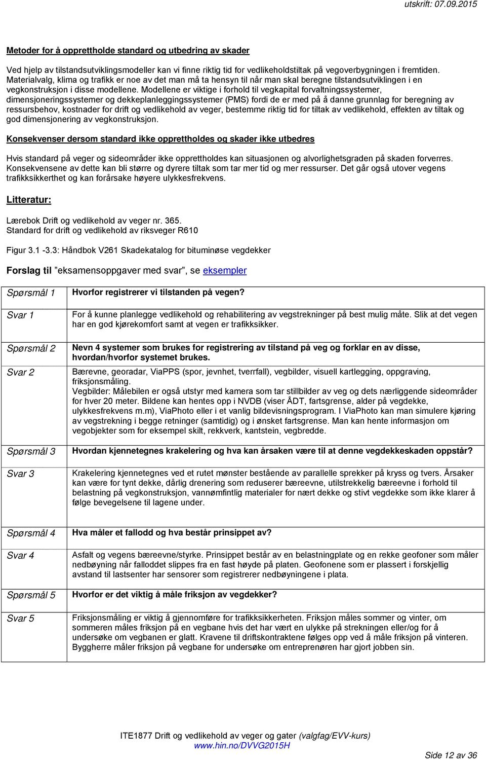 Modellene er viktige i forhold til vegkapital forvaltningssystemer, dimensjoneringssystemer og dekkeplanleggingssystemer (PMS) fordi de er med på å danne grunnlag for beregning av ressursbehov,