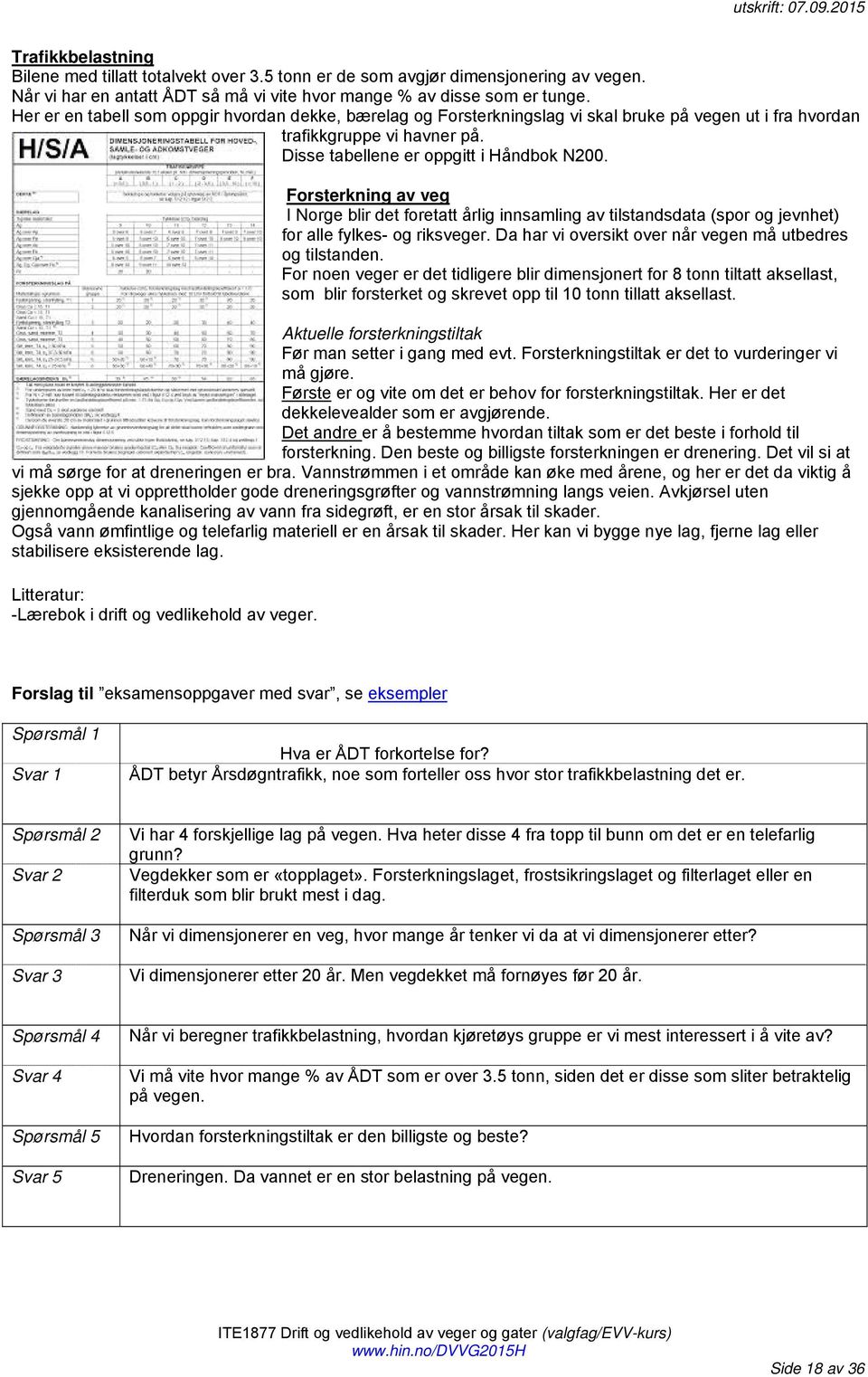 Forsterkning av veg I Norge blir det foretatt årlig innsamling av tilstandsdata (spor og jevnhet) for alle fylkes- og riksveger. Da har vi oversikt over når vegen må utbedres og tilstanden.