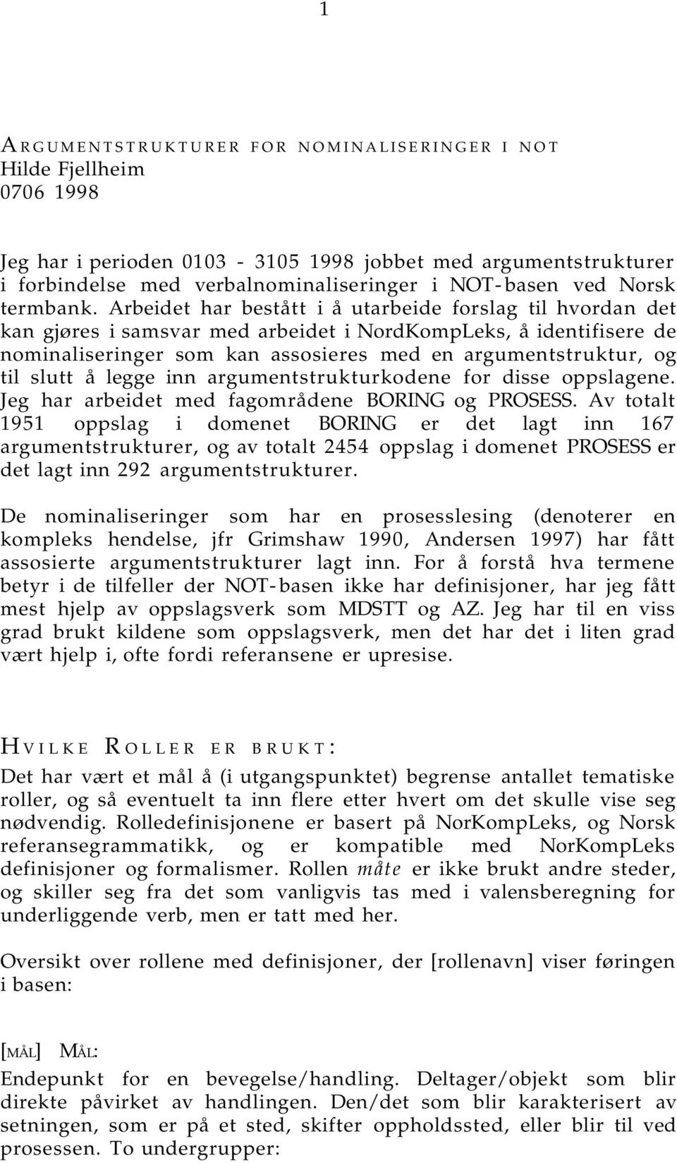 Arbeidet har bestått i å utarbeide forslag til hvordan det kan gjøres i samsvar med arbeidet i NordKompLeks, å identifisere de nominaliseringer som kan assosieres med en argumentstruktur, og til