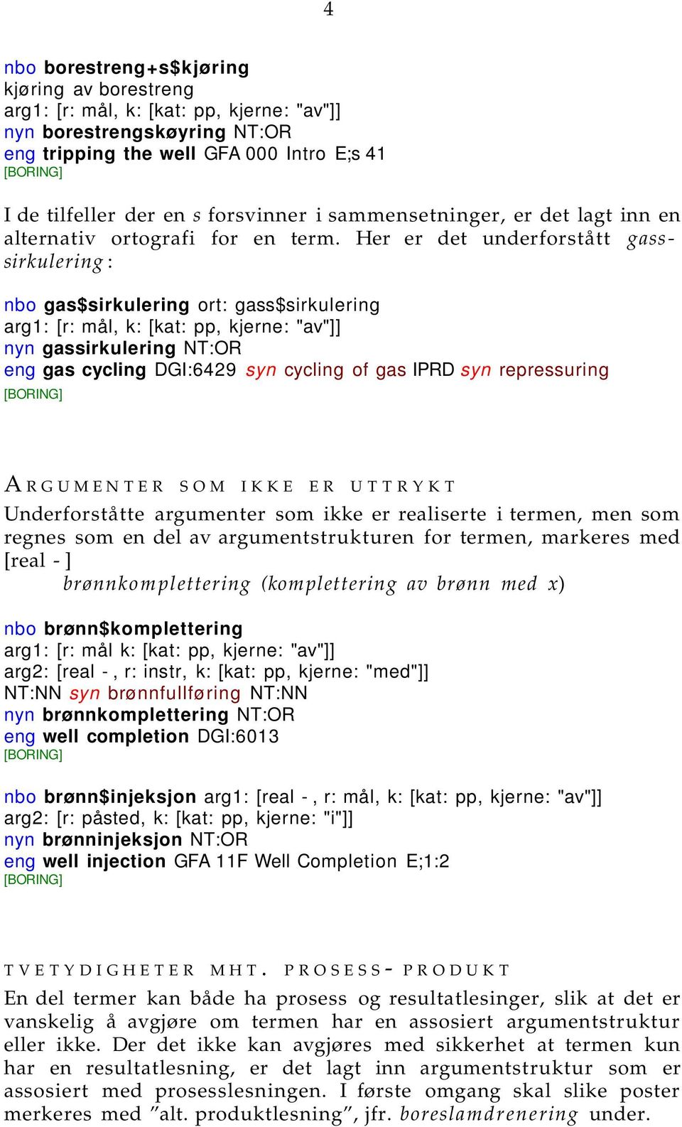 Her er det underforstått gasssirkulering : nbo gas$sirkulering ort: gass$sirkulering arg1: [r: mål, k: [kat: pp, kjerne: "av"]] nyn gassirkulering NT:OR eng gas cycling DGI:6429 syn cycling of gas