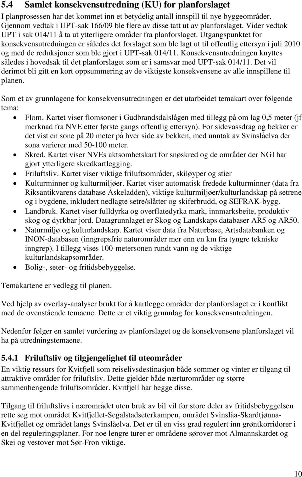 Utgangspunktet for konsekvensutredningen er således det forslaget som ble lagt ut til offentlig ettersyn i juli 2010 og med de reduksjoner som ble gjort i UPT-sak 014/11.