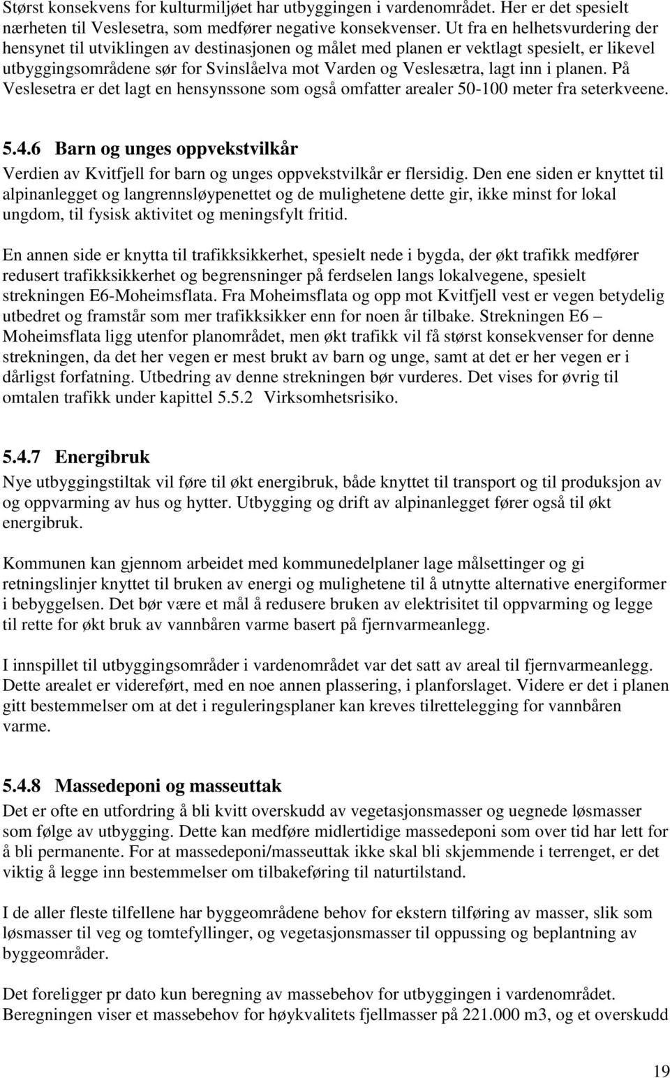 i planen. På Veslesetra er det lagt en hensynssone som også omfatter arealer 50-100 meter fra seterkveene. 5.4.