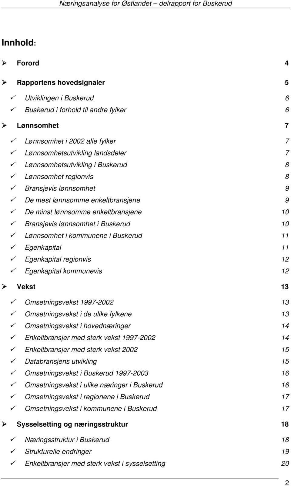 Lønnsomhet i kommunene i Buskerud 11 Egenkapital 11 Egenkapital regionvis 12 Egenkapital kommunevis 12 Vekst 13 Omsetningsvekst 1997-2002 13 Omsetningsvekst i de ulike fylkene 13 Omsetningsvekst i