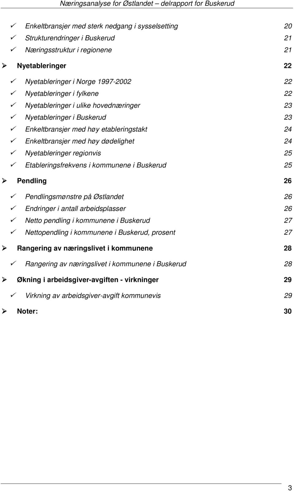 i kommunene i Buskerud 25 Pendling 26 Pendlingsmønstre på Østlandet 26 Endringer i antall arbeidsplasser 26 Netto pendling i kommunene i Buskerud 27 Nettopendling i kommunene i Buskerud, prosent