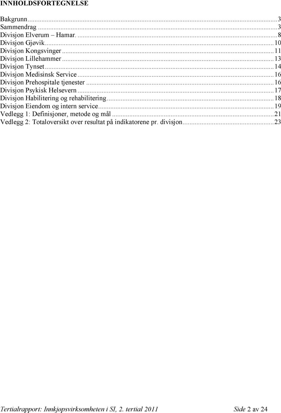 ..16 Divisjon Psykisk Helsevern...17 Divisjon Habilitering og rehabilitering...18 Divisjon Eiendom og intern service.