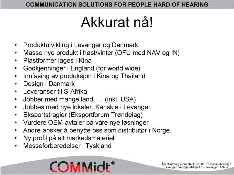 Innfasing av produksjon i Kina og Thailand Design i Danmark Leveranser til S-Afrika Jobber med mange land.. (inkl.