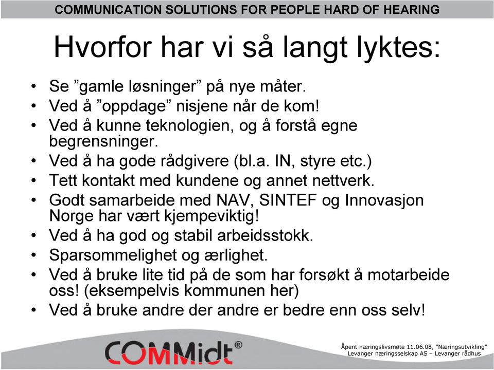 ) Tett kontakt med kundene og annet nettverk. Godt samarbeide med NAV, SINTEF og Innovasjon Norge har vært kjempeviktig!