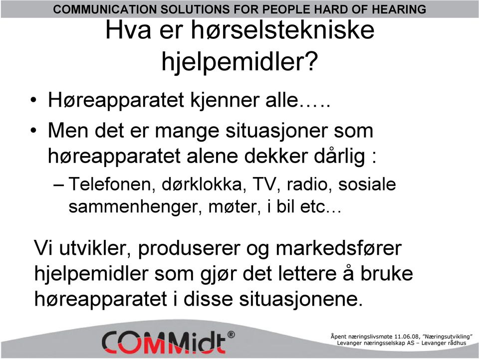 Telefonen, dørklokka, TV, radio, sosiale sammenhenger, møter, i bil etc Vi