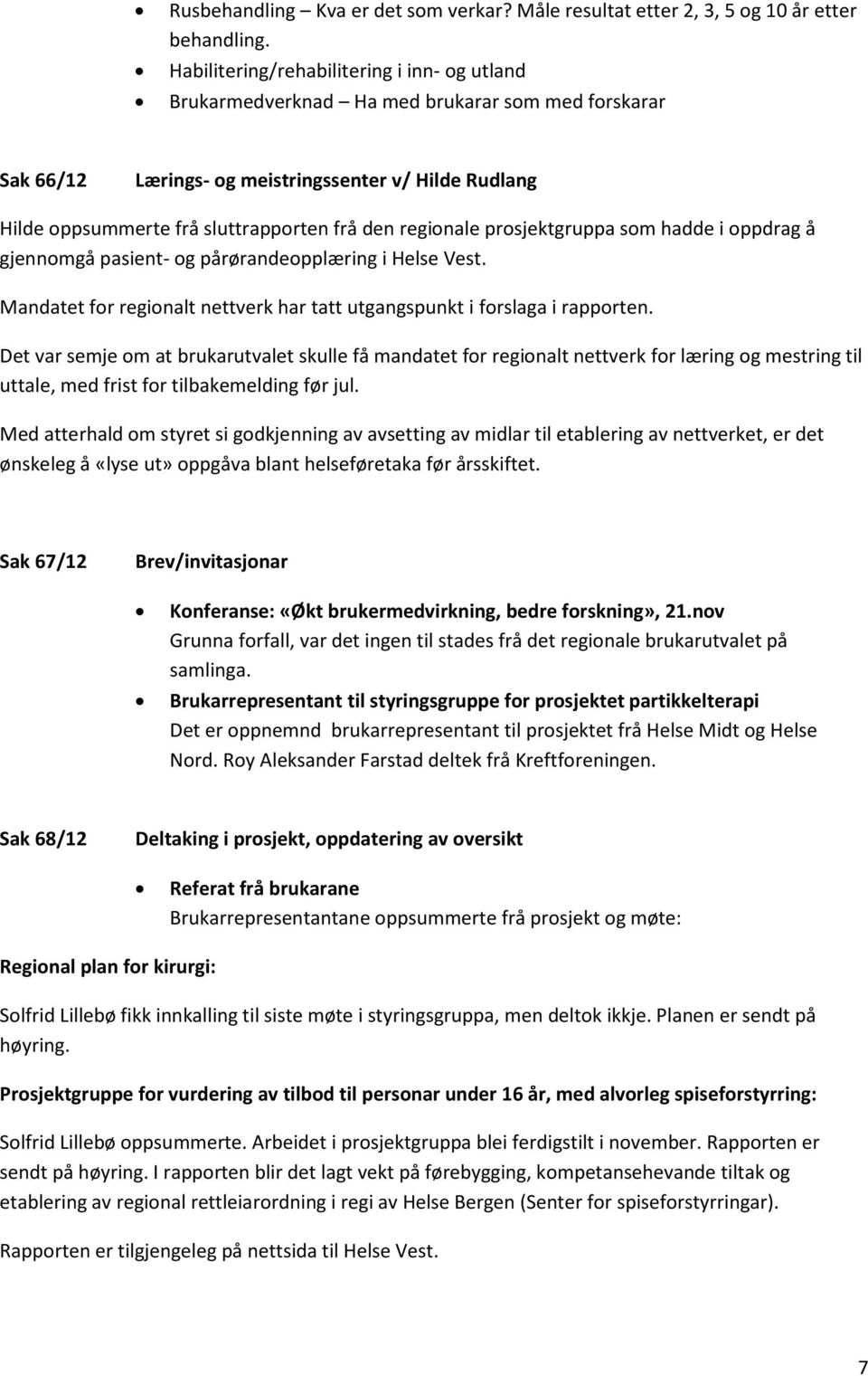 regionale prosjektgruppa som hadde i oppdrag å gjennomgå pasient- og pårørandeopplæring i Helse Vest. Mandatet for regionalt nettverk har tatt utgangspunkt i forslaga i rapporten.