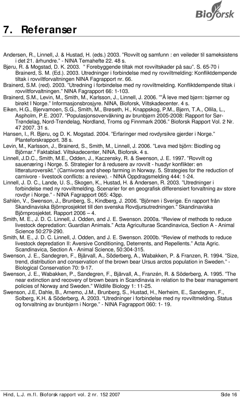 Konfliktdempende tiltak i rovviltforvaltningen. NINA Fagrapport 66: 1-103. Brainerd, S.M., Levin, M., Smith, M., Karlsson, J., Linnell, J. 2006. Å leve med bjørn: bjørner og birøkt I Norge.